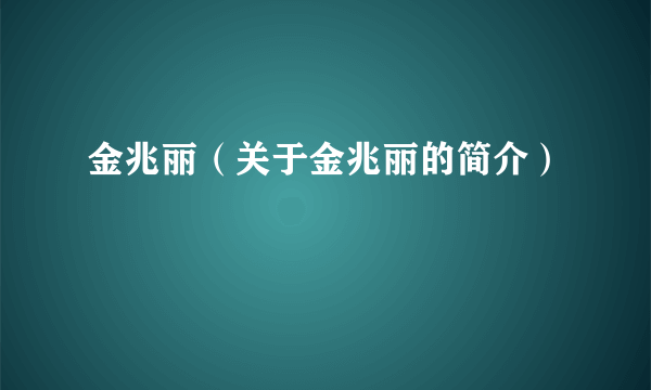 金兆丽（关于金兆丽的简介）