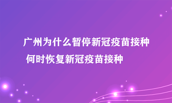 广州为什么暂停新冠疫苗接种 何时恢复新冠疫苗接种