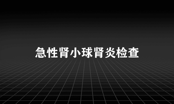 急性肾小球肾炎检查