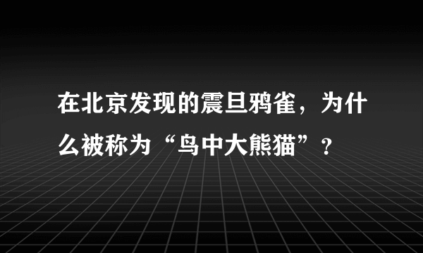 在北京发现的震旦鸦雀，为什么被称为“鸟中大熊猫”？