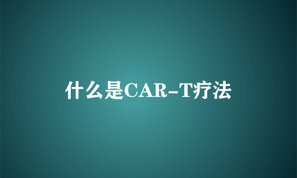 什么是CAR-T疗法