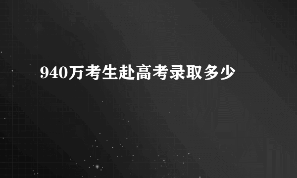 940万考生赴高考录取多少