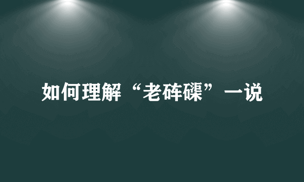 如何理解“老砗磲”一说