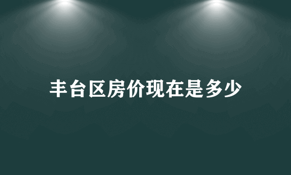 丰台区房价现在是多少