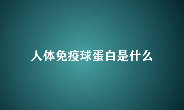 人体免疫球蛋白是什么