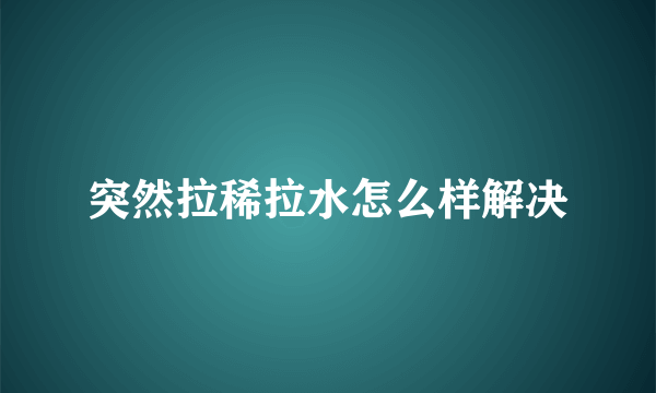 突然拉稀拉水怎么样解决