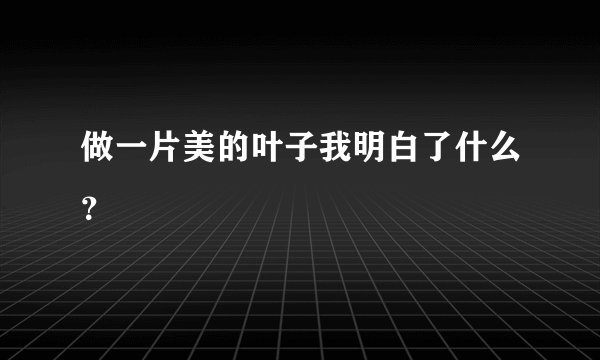 做一片美的叶子我明白了什么？