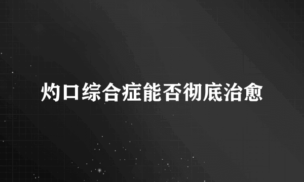 灼口综合症能否彻底治愈