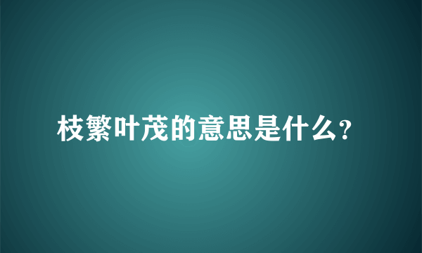 枝繁叶茂的意思是什么？