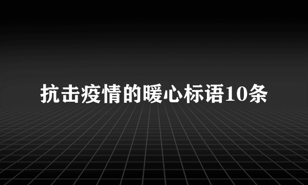 抗击疫情的暖心标语10条