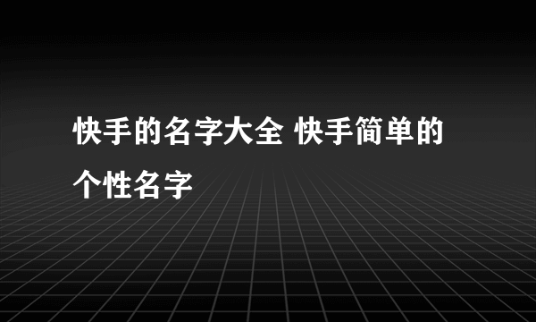 快手的名字大全 快手简单的个性名字