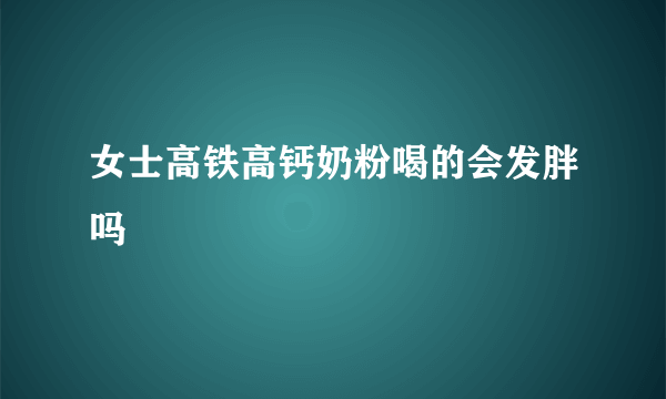 女士高铁高钙奶粉喝的会发胖吗