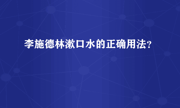 李施德林漱口水的正确用法？