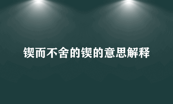 锲而不舍的锲的意思解释