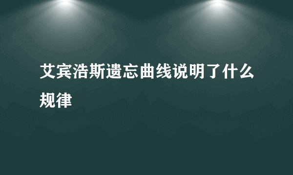 艾宾浩斯遗忘曲线说明了什么规律