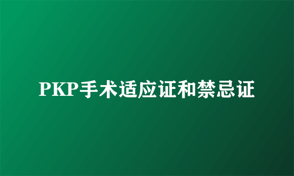 PKP手术适应证和禁忌证