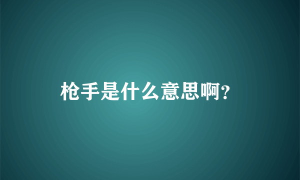 枪手是什么意思啊？