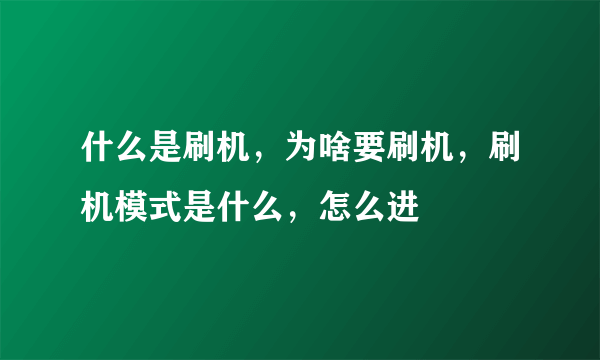 什么是刷机，为啥要刷机，刷机模式是什么，怎么进