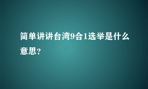 简单讲讲台湾9合1选举是什么意思？