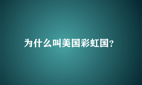 为什么叫美国彩虹国？