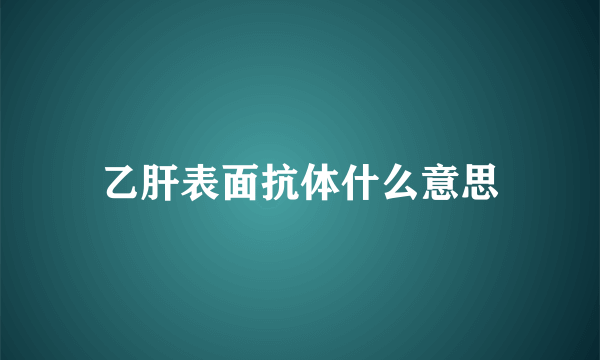 乙肝表面抗体什么意思