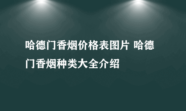 哈德门香烟价格表图片 哈德门香烟种类大全介绍