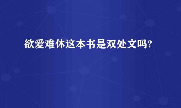 欲爱难休这本书是双处文吗?