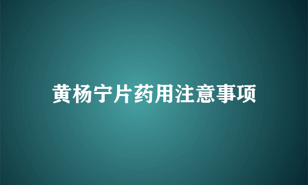 黄杨宁片药用注意事项