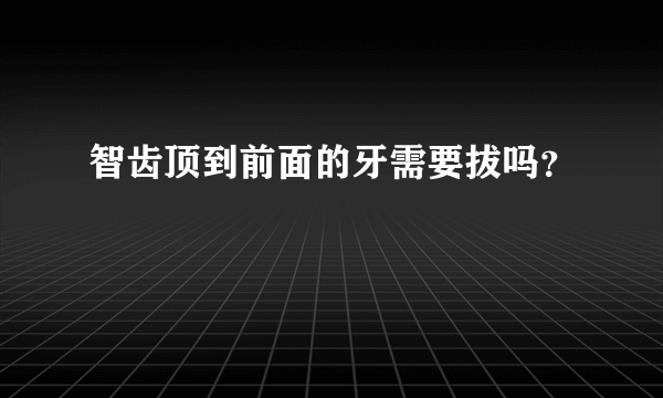 智齿顶到前面的牙需要拔吗？