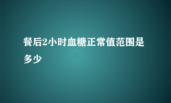 餐后2小时血糖正常值范围是多少