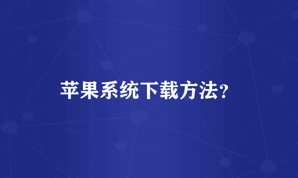 苹果系统下载方法？