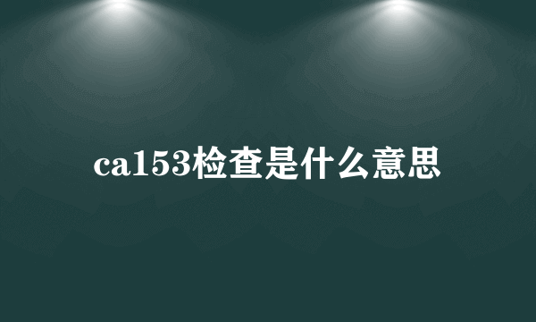 ca153检查是什么意思