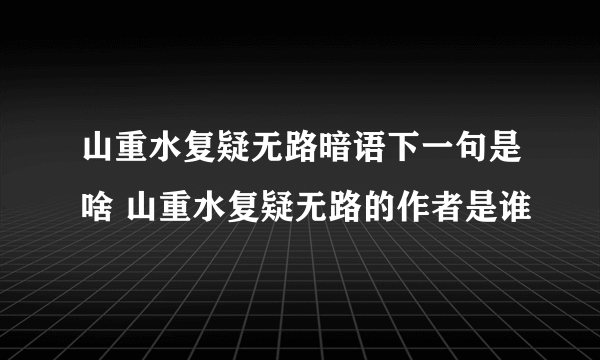 山重水复疑无路暗语下一句是啥 山重水复疑无路的作者是谁