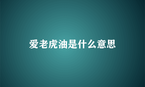 爱老虎油是什么意思