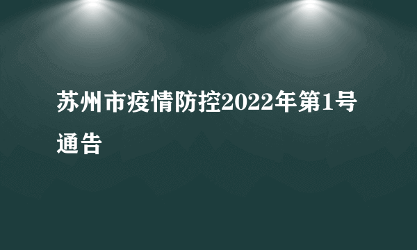 苏州市疫情防控2022年第1号通告