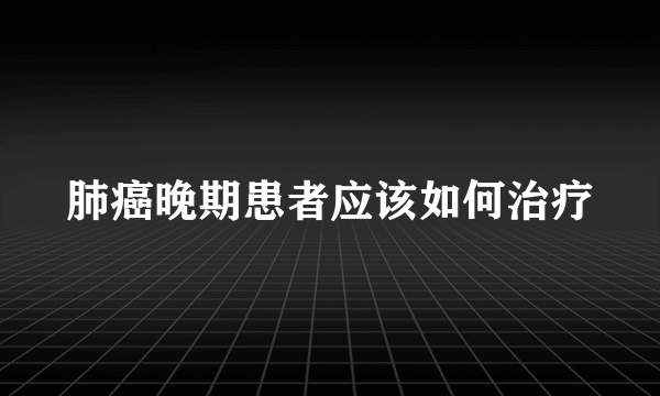 肺癌晚期患者应该如何治疗