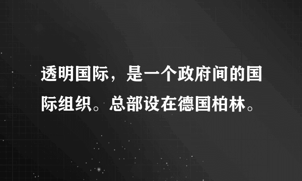 透明国际，是一个政府间的国际组织。总部设在德国柏林。