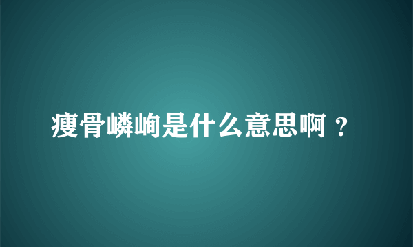 瘦骨嶙峋是什么意思啊 ？