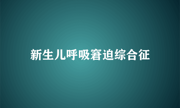 新生儿呼吸窘迫综合征