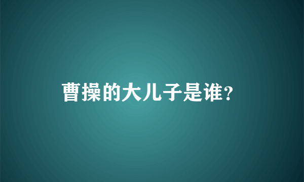 曹操的大儿子是谁？