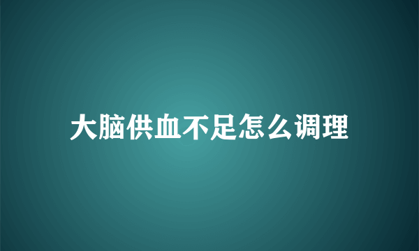 大脑供血不足怎么调理