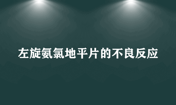 左旋氨氯地平片的不良反应