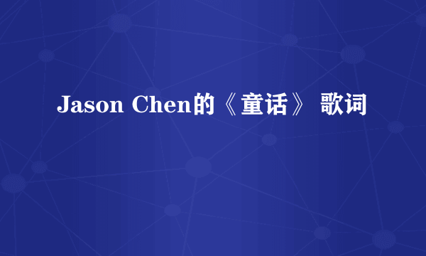 Jason Chen的《童话》 歌词