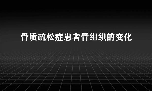 骨质疏松症患者骨组织的变化