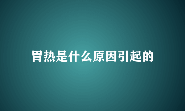 胃热是什么原因引起的