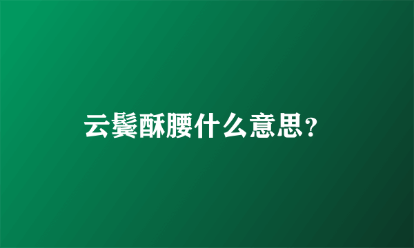 云鬓酥腰什么意思？