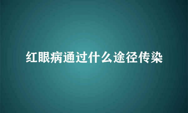 红眼病通过什么途径传染