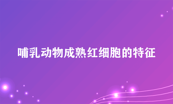 哺乳动物成熟红细胞的特征