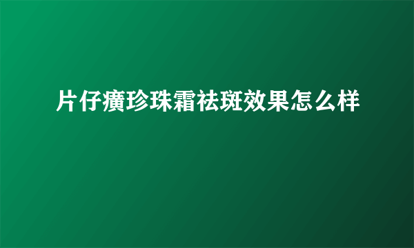 片仔癀珍珠霜祛斑效果怎么样