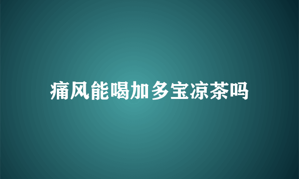 痛风能喝加多宝凉茶吗